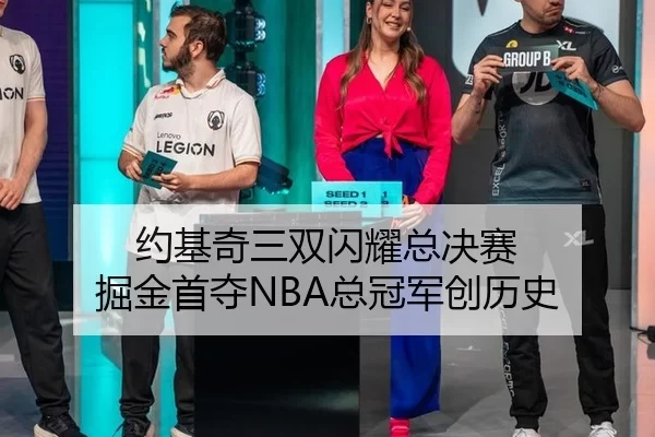 约基奇三双闪耀总决赛 掘金首夺NBA总冠军创历史